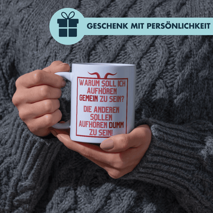 Warum Soll Ich Aufhören Gemein Zu Sein Die Anderen Sollen Aufhören Dumm Zu Sein Kaffee Tasse