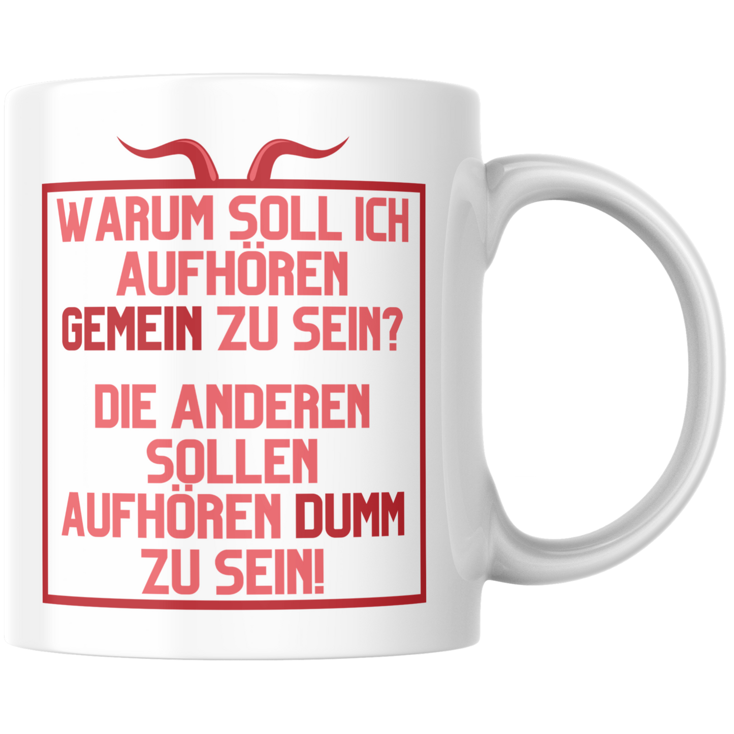 Warum Soll Ich Aufhören Gemein Zu Sein Die Anderen Sollen Aufhören Dumm Zu Sein Kaffee Tasse