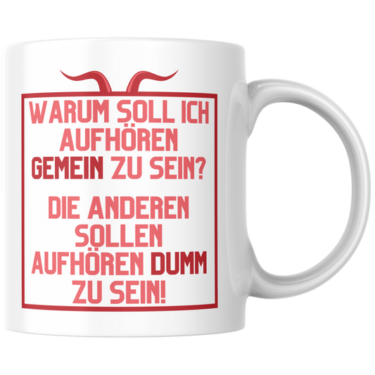Warum Soll Ich Aufhören Gemein Zu Sein Die Anderen Sollen Aufhören Dumm Zu Sein Kaffee Tasse