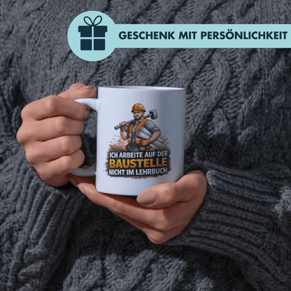 Ich Arbeite Auf Der Baustelle Nicht Im Lehrbuch Spruch Kaffee Tasse