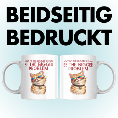 Don't Be The Bigger Person Be The Bigger Problem Kaffee Tasse