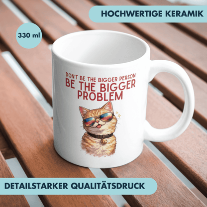 Don't Be The Bigger Person Be The Bigger Problem Kaffee Tasse