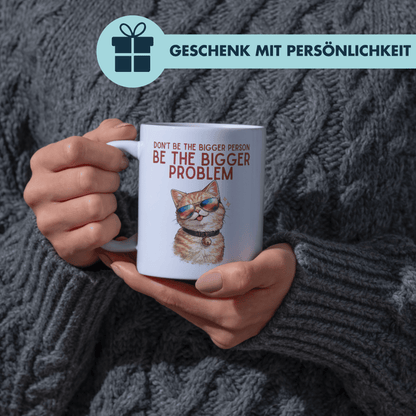 Don't Be The Bigger Person Be The Bigger Problem Kaffee Tasse