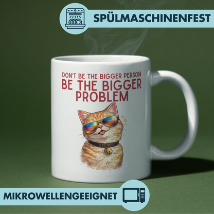 Don't Be The Bigger Person Be The Bigger Problem Kaffee Tasse