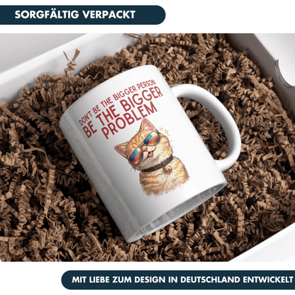 Don't Be The Bigger Person Be The Bigger Problem Kaffee Tasse