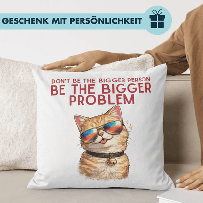 Don't Be The Bigger Person Be The Bigger Problem Deko Kissen