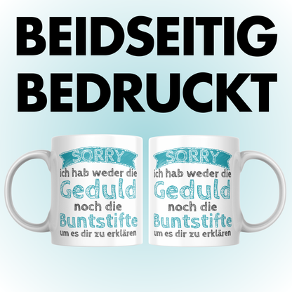 Sorry Ich Habe Weder Die Geduld Noch Die Buntstifte Um Es Dir Zu Erklären Kaffee Tasse