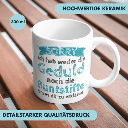 Sorry Ich Habe Weder Die Geduld Noch Die Buntstifte Um Es Dir Zu Erklären Kaffee Tasse