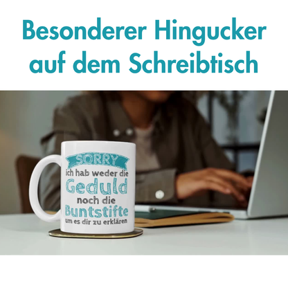 Sorry Ich Habe Weder Die Geduld Noch Die Buntstifte Um Es Dir Zu Erklären Kaffee Tasse