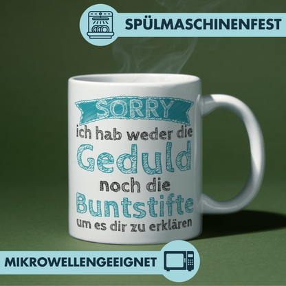 Sorry Ich Habe Weder Die Geduld Noch Die Buntstifte Um Es Dir Zu Erklären Kaffee Tasse