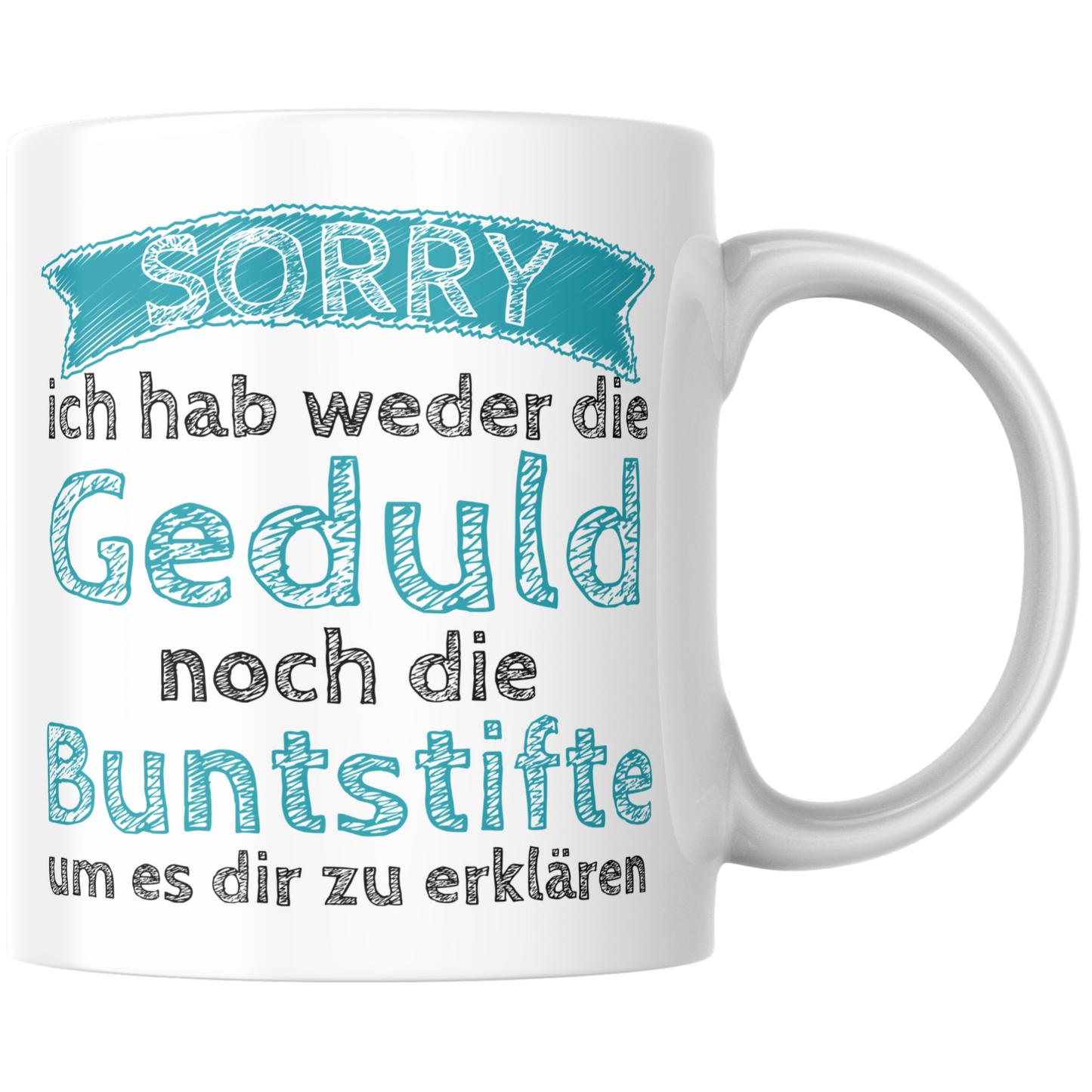 Sorry Ich Habe Weder Die Geduld Noch Die Buntstifte Um Es Dir Zu Erklären Kaffee Tasse