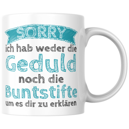 Sorry Ich Habe Weder Die Geduld Noch Die Buntstifte Um Es Dir Zu Erklären Kaffee Tasse