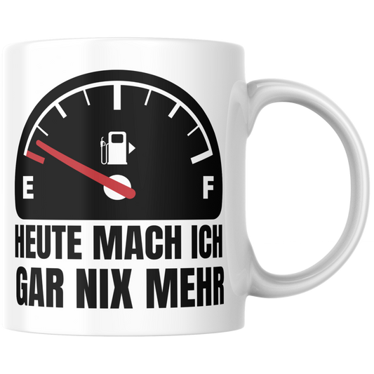 Heute Mach Ich Gar Nix Mehr Tankanzeige Kaffee Tasse