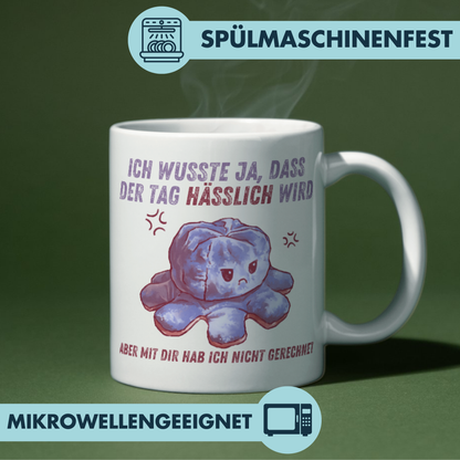 Ich Wusste Ja Dass Der Tag Hässlich Wird Aber Mit Dir Hab Ich Nicht Gerechnet Kaffee Tasse