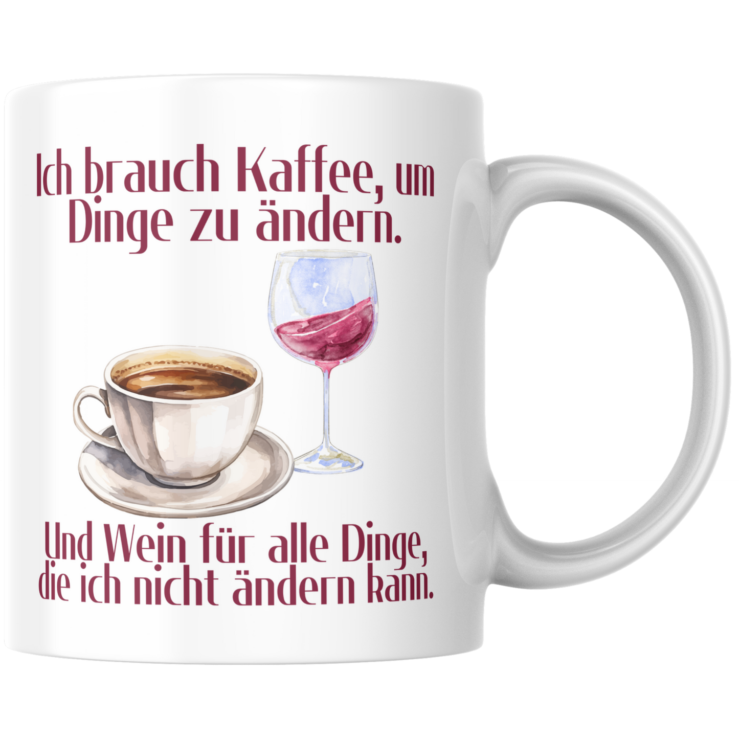 Ich Brauch Kaffee, Um Die Dinge Zu Ändern Und Wein Für Alle Dinge Die Ich Nicht Ändern Kann Spruch Tasse