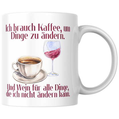 Ich Brauch Kaffee, Um Die Dinge Zu Ändern Und Wein Für Alle Dinge Die Ich Nicht Ändern Kann Spruch Tasse