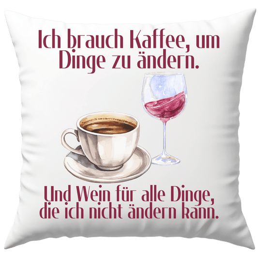 Ich Brauch Kaffee, Um Die Dinge Zu Ändern Und Wein Für Alle Dinge Die Ich Nicht Ändern Kann Deko Kissen
