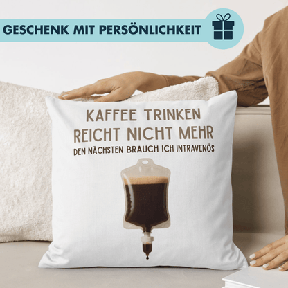 Kaffee Trinken Reicht Nicht Mehr Den Nächsten Brauch Ich Intravenös Deko Kissen