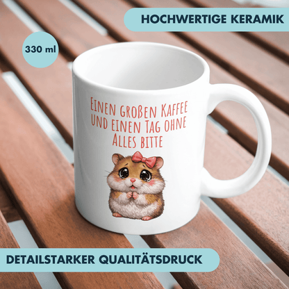 Einen Großen Kaffee Und Einen Tag Ohne Alles Bitte Hamster Tasse