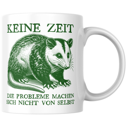 Keine Zeit Die Probleme Machen Sich Nicht Von Selbst Opossum Kaffee Tasse