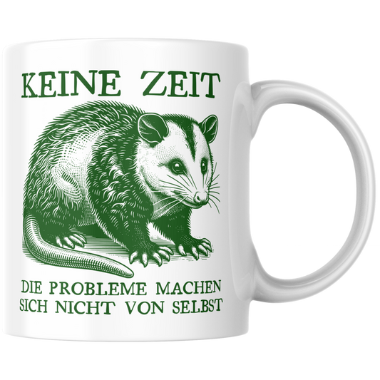 Keine Zeit Die Probleme Machen Sich Nicht Von Selbst Opossum Kaffee Tasse