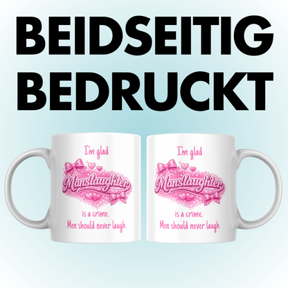 I'm Glad Manslaughter Is A Crime Men Should Never Laugh Meme Kaffee Tasse