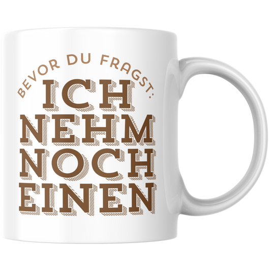 Bevor Du Fragst: Ich Nehm Noch Einen Kaffee Tasse