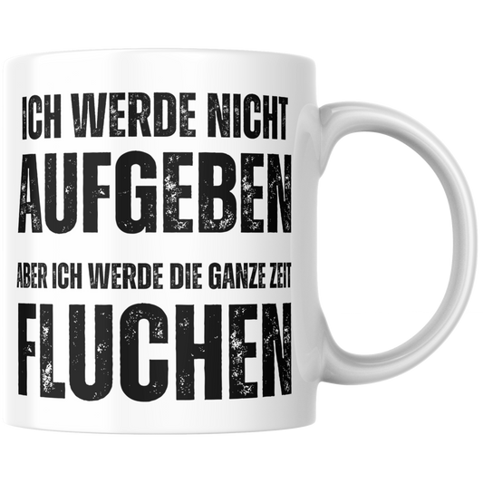 Ich Werde Nicht Aufgeben Aber Ich Werde Die Ganze Zeit Fluchen Kaffee Tasse