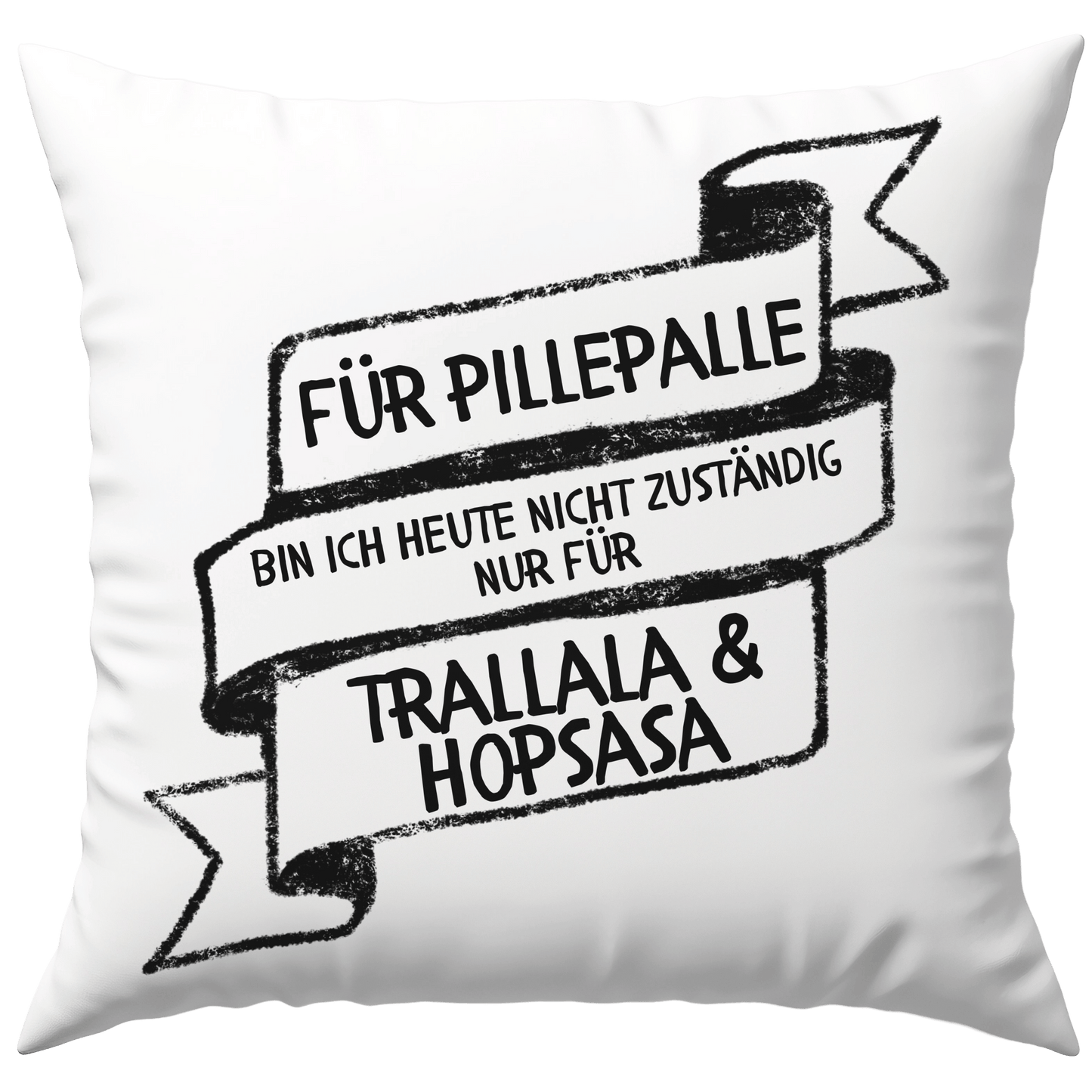 Für Pillepalle Bin Ich Heute Nicht Zuständig Nur Für Trallala und Hopsasa Deko Kissen
