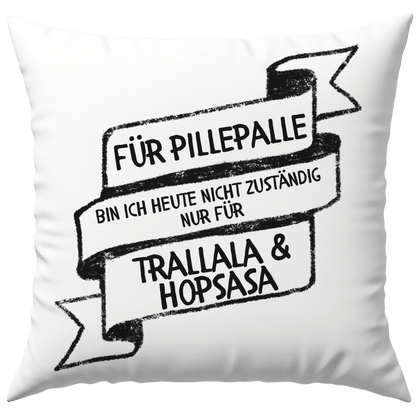 Für Pillepalle Bin Ich Heute Nicht Zuständig Nur Für Trallala und Hopsasa Deko Kissen