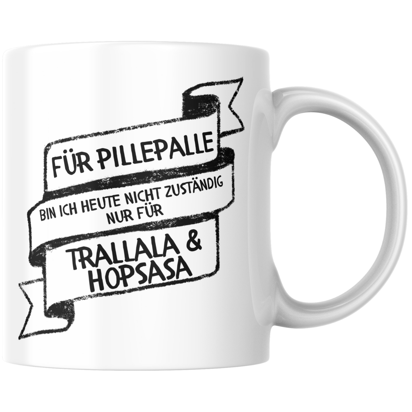Für Pillepalle Bin Ich Heute Nicht Zuständig Nur Für Trallala Und Hopsasa Kaffee Tasse