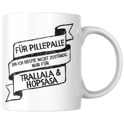 Für Pillepalle Bin Ich Heute Nicht Zuständig Nur Für Trallala Und Hopsasa Kaffee Tasse