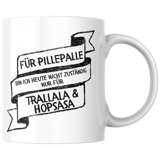 Für Pillepalle Bin Ich Heute Nicht Zuständig Nur Für Trallala Und Hopsasa Kaffee Tasse