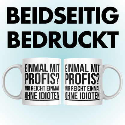 Einmal Mit Profis? Mir Reicht Einmal Ohne Idioten Arbeit Kaffee Tasse