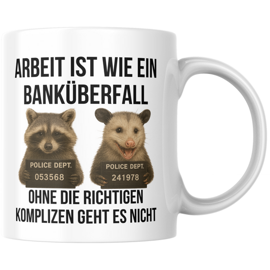 Arbeit Ist Wie Ein Banküberfall Ohne Die Richtigen Komplizen Geht Es Nicht Arbeitskollegen Kaffee Tasse