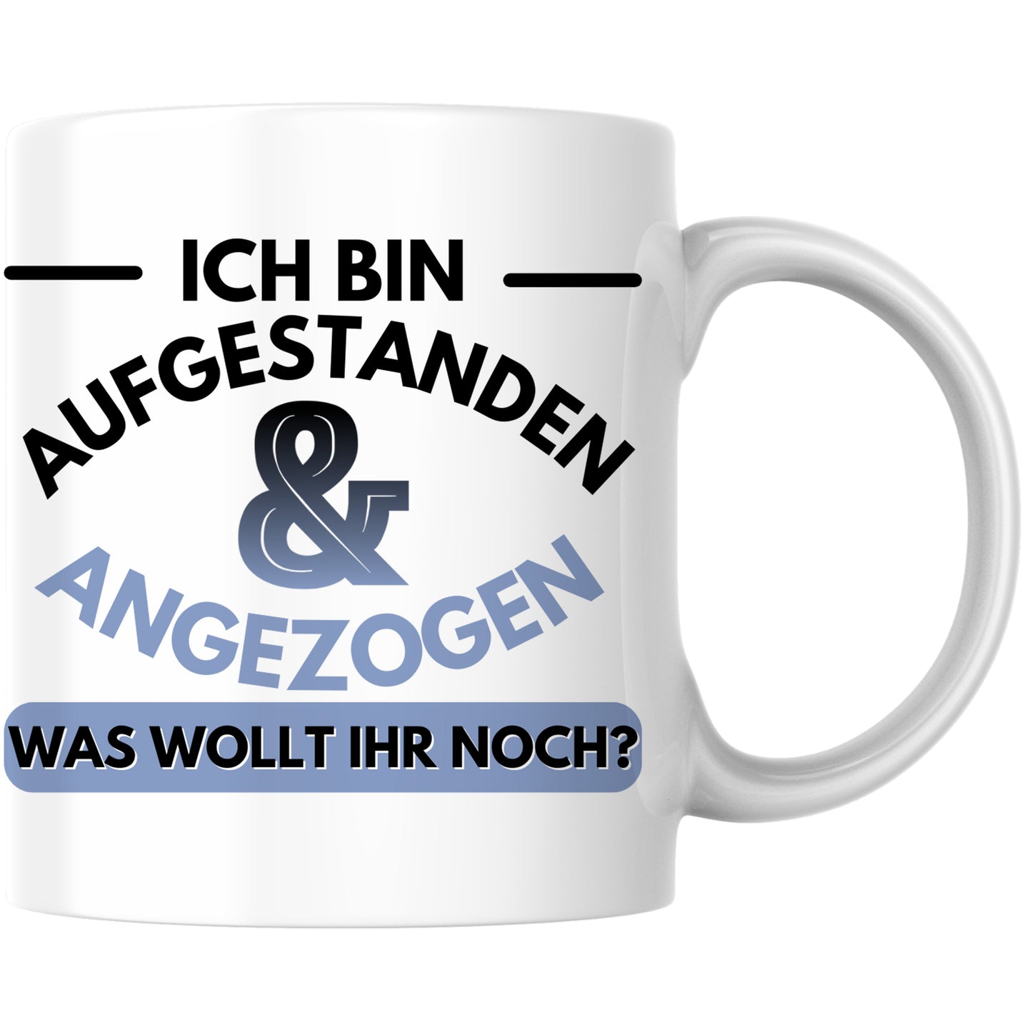 Ich Bin Aufgestanden Und Angezogen Was Wollt Ihr Noch Kaffee Tasse