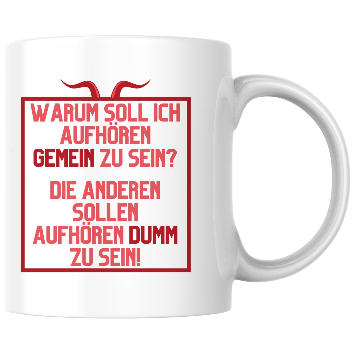 Warum Soll Ich Aufhören Gemein Zu Sein Die Anderen Sollen Aufhören Dumm Zu Sein Kaffee Tasse