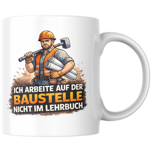 Ich Arbeite Auf Der Baustelle Nicht Im Lehrbuch Spruch Kaffee Tasse
