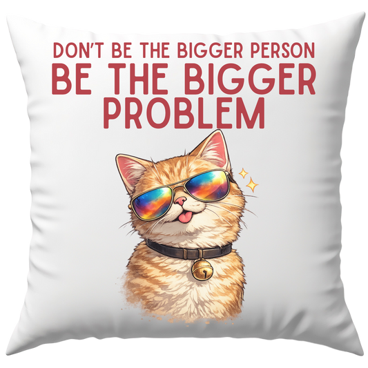 Don't Be The Bigger Person Be The Bigger Problem Deko Kissen