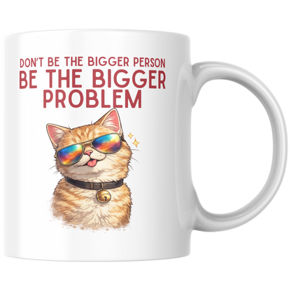 Don't Be The Bigger Person Be The Bigger Problem Kaffee Tasse