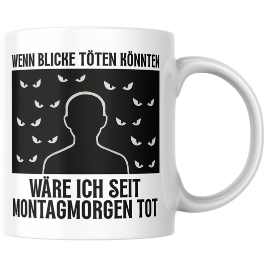 Wenn Blicke Töten Könnten Ware Ich Seit Montagmorgen Tot Kaffee Tasse