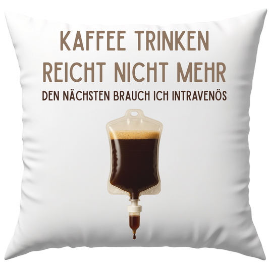Kaffee Trinken Reicht Nicht Mehr Den Nächsten Brauch Ich Intravenös Deko Kissen