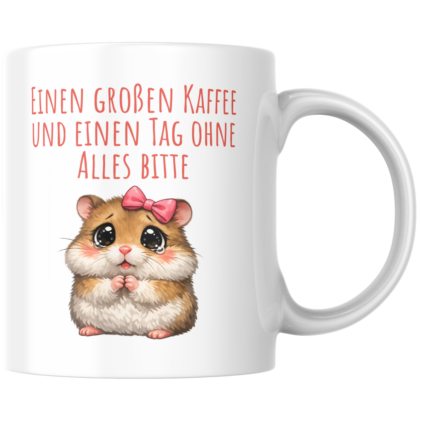 Einen Großen Kaffee Und Einen Tag Ohne Alles Bitte Hamster Tasse