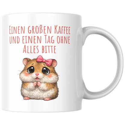 Einen Großen Kaffee Und Einen Tag Ohne Alles Bitte Hamster Tasse