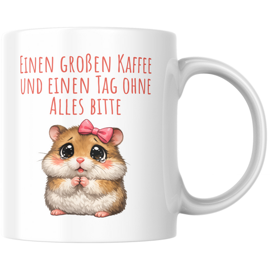 Einen Großen Kaffee Und Einen Tag Ohne Alles Bitte Hamster Tasse