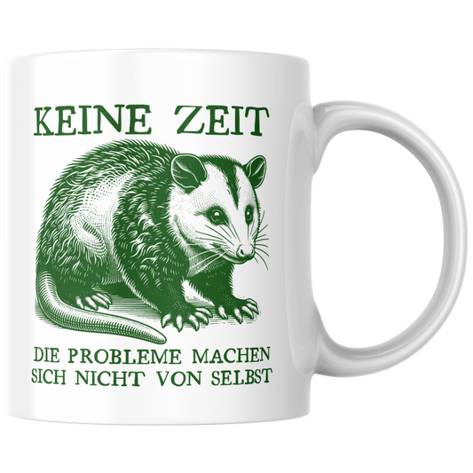 Keine Zeit Die Probleme Machen Sich Nicht Von Selbst Opossum Kaffee Tasse