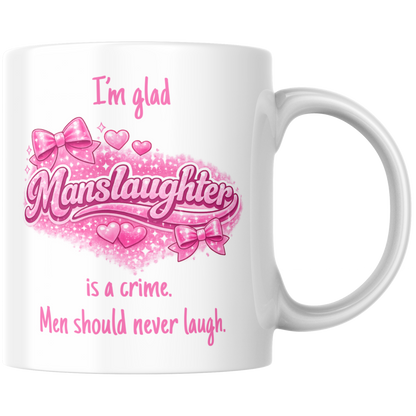 I'm Glad Manslaughter Is A Crime Men Should Never Laugh Meme Kaffee Tasse