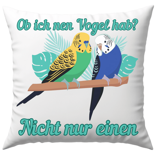 Ob Ich Nen Vogel Hab? Nicht Nur Einen Wellensittich Vögel Haustier Deko Kissen