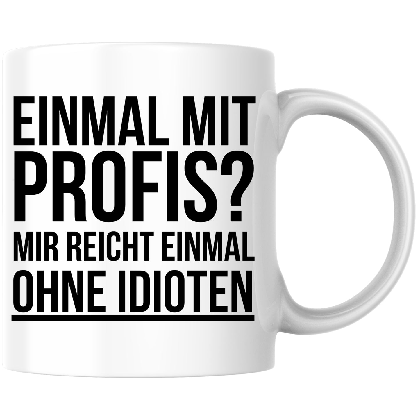 Einmal Mit Profis? Mir Reicht Einmal Ohne Idioten Arbeit Kaffee Tasse