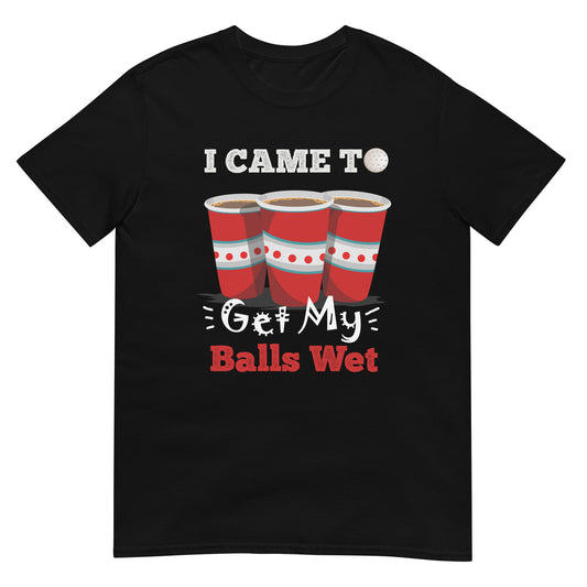I Came To Get My Balls Wet Bierpong Party T-Shirt